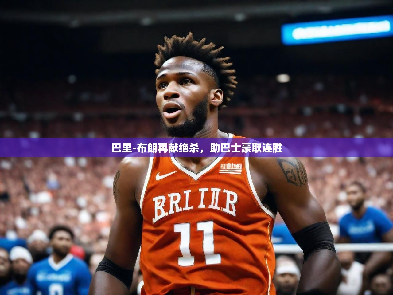 2025极速体育jrs直播在线观看巴里-布朗再献绝杀，助巴士豪取连胜