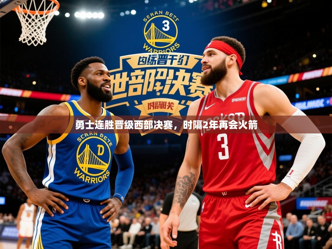 2025极速体育直播nba勇士连胜晋级西部决赛，时隔2年再会火箭