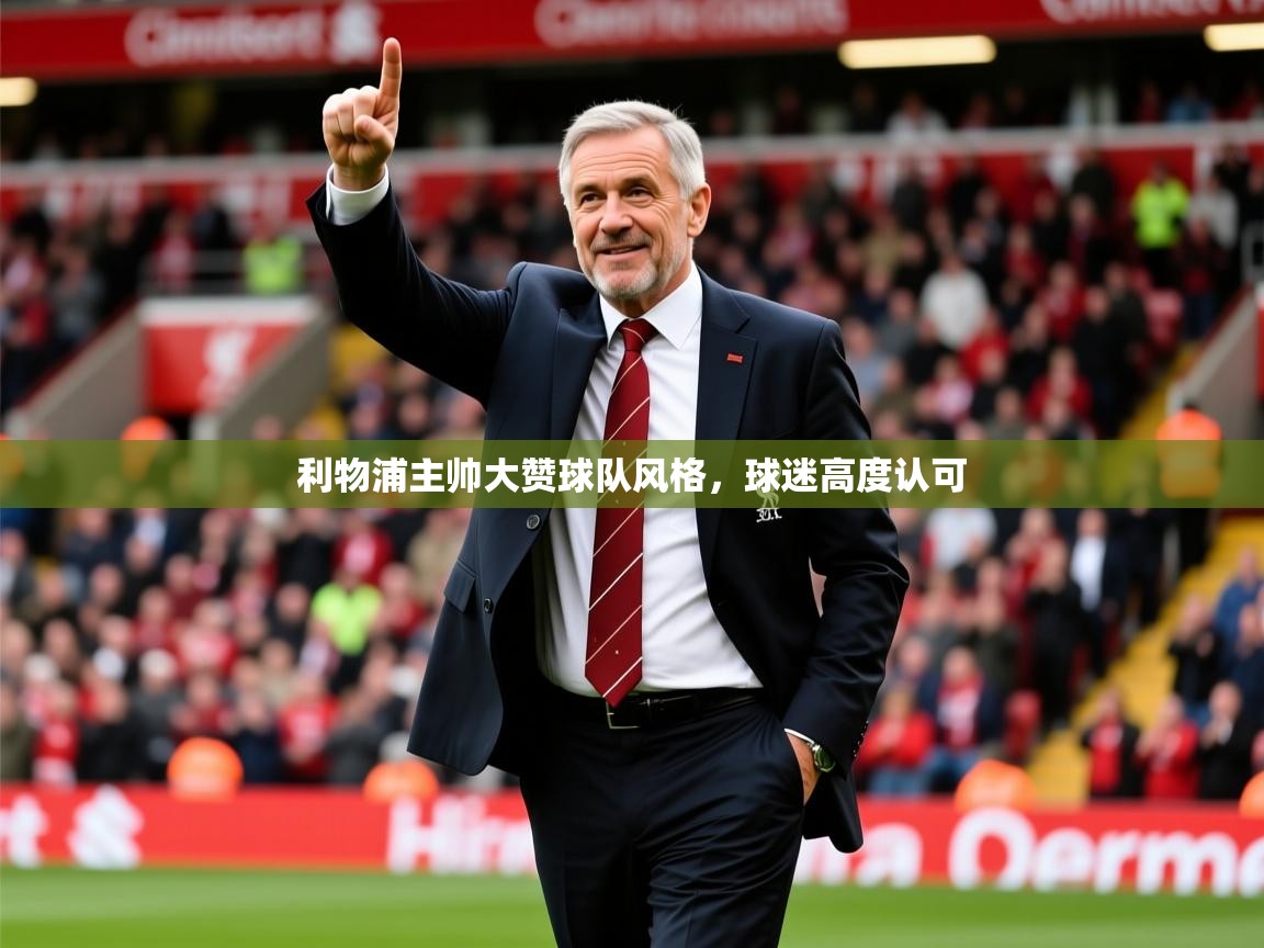2025极速体育利物浦主帅大赞球队风格，球迷高度认可