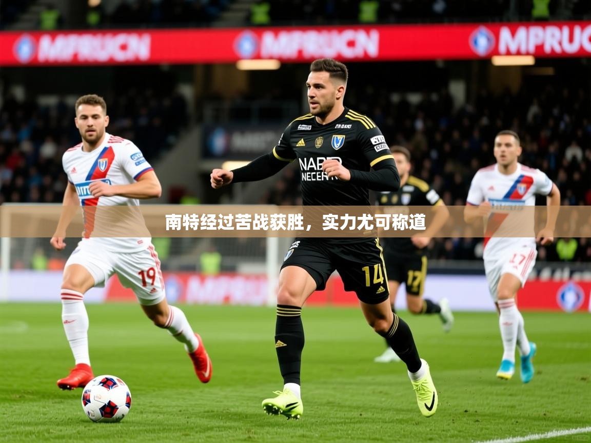 2025极速体育直播南特经过苦战获胜，实力尤可称道