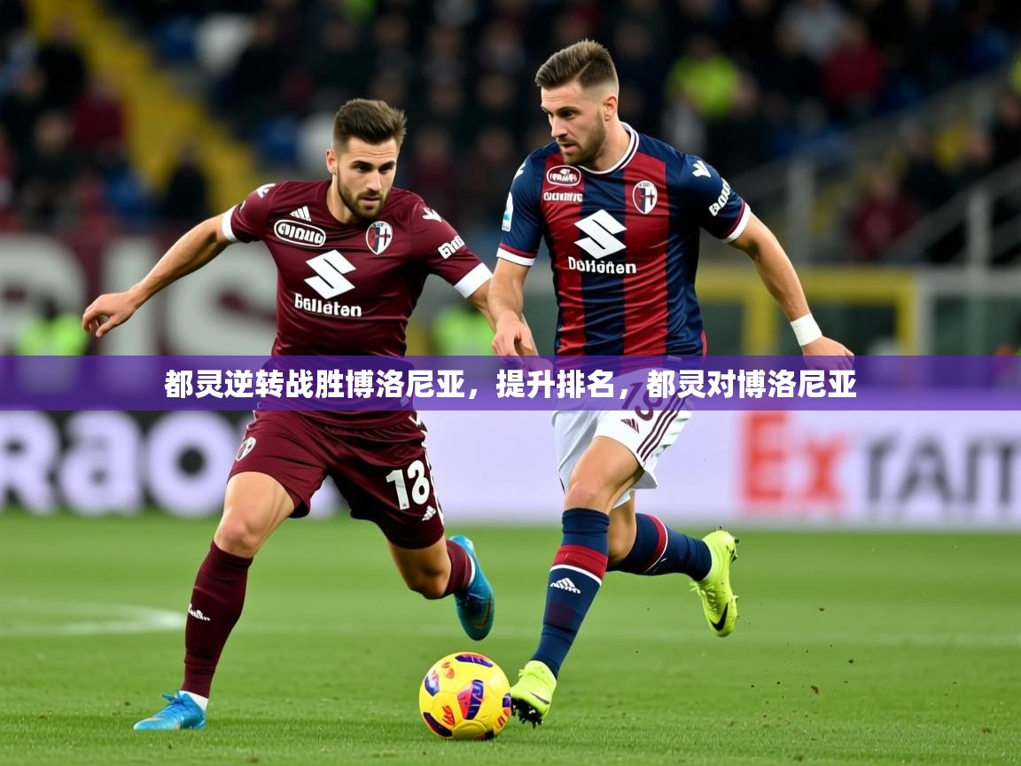 2025极速体育jrs直播在线观看都灵逆转战胜博洛尼亚，提升排名，都灵对博洛尼亚