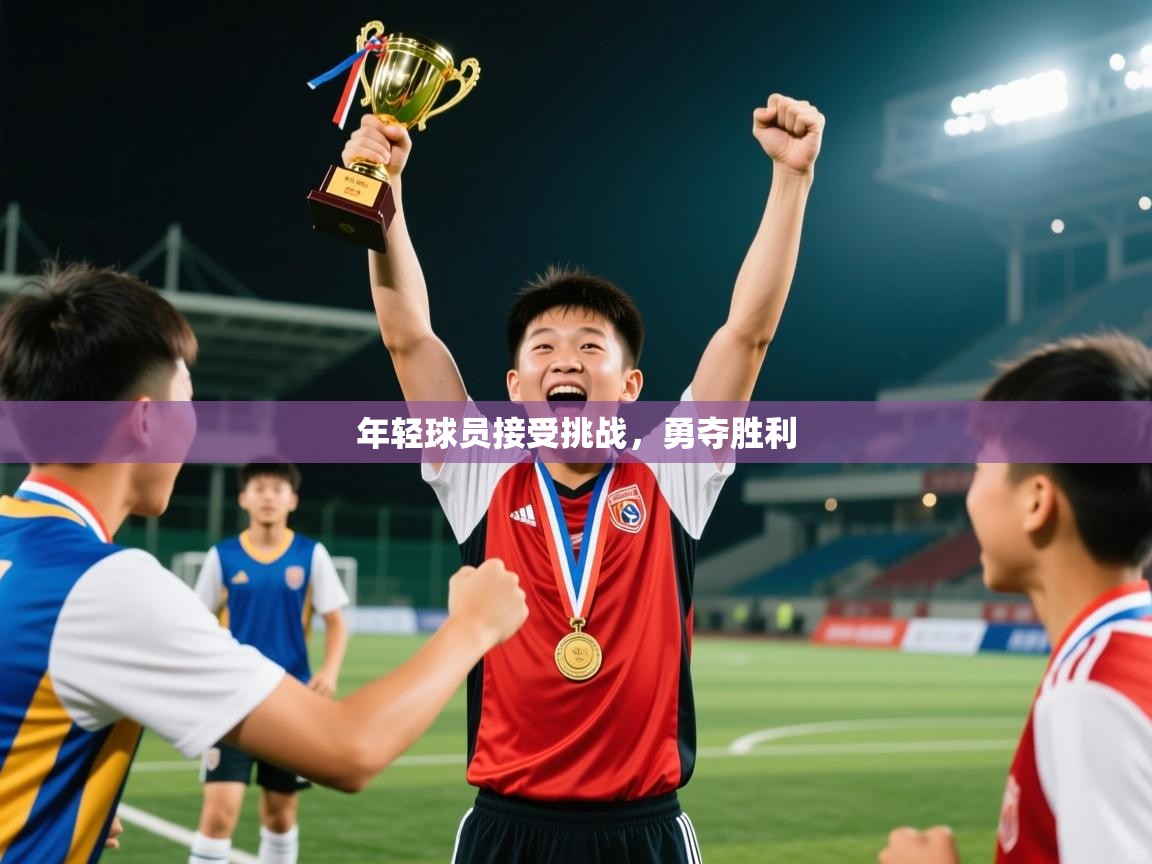 2025极速体育直播在线观看免费年轻球员接受挑战，勇夺胜利