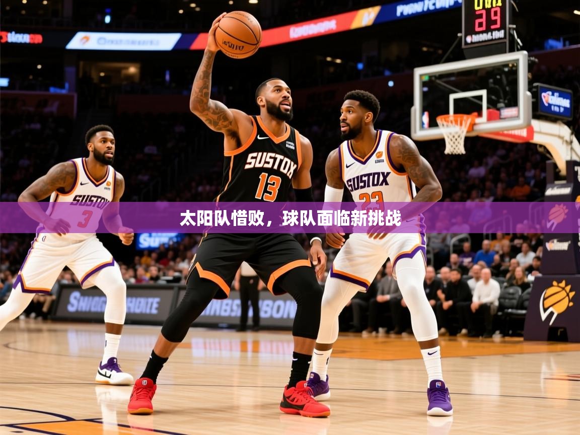 2026极速体育jrs直播在线观看太阳队惜败，球队面临新挑战